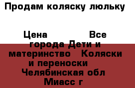  Продам коляску люльку › Цена ­ 12 000 - Все города Дети и материнство » Коляски и переноски   . Челябинская обл.,Миасс г.